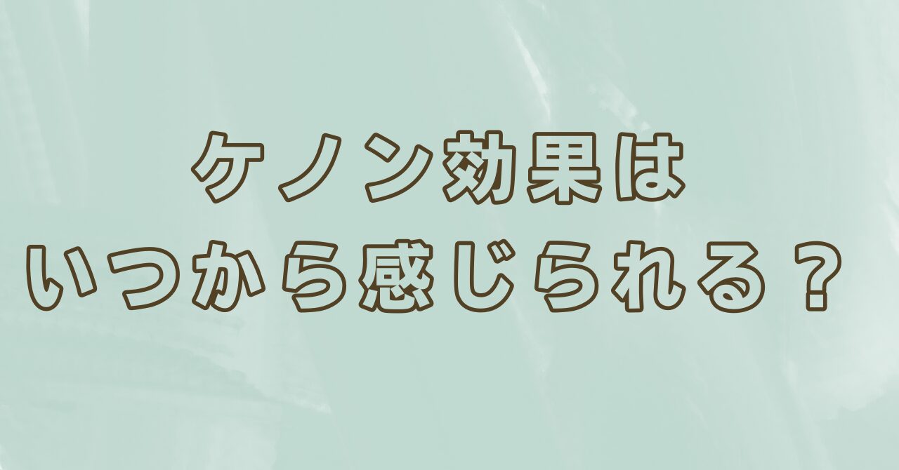 ケノン効果はいつから感じられる?