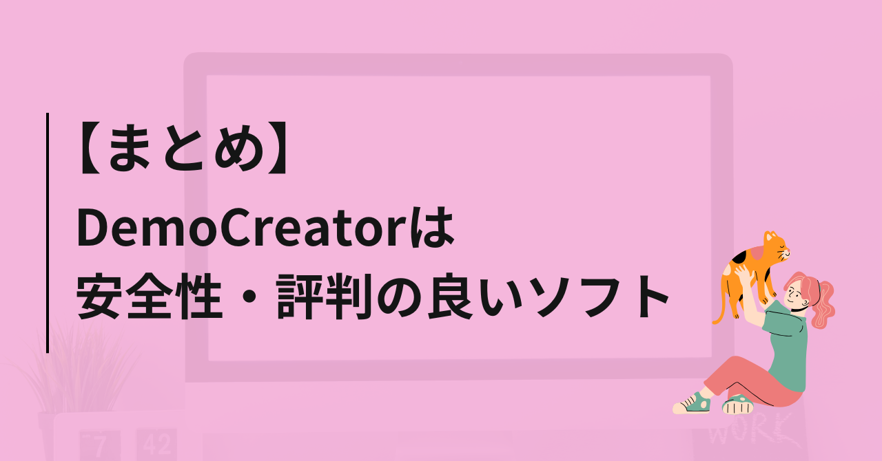 【まとめ】DemoCreator（デモクリエイター）は安全性・評判の良いソフト